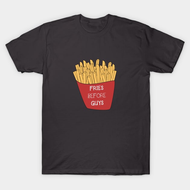 Fries Before Guys T-Shirt T-Shirt by happinessinatee